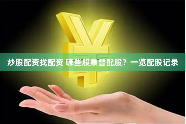 炒股配资找配资 哪些股票曾配股？一览配股记录