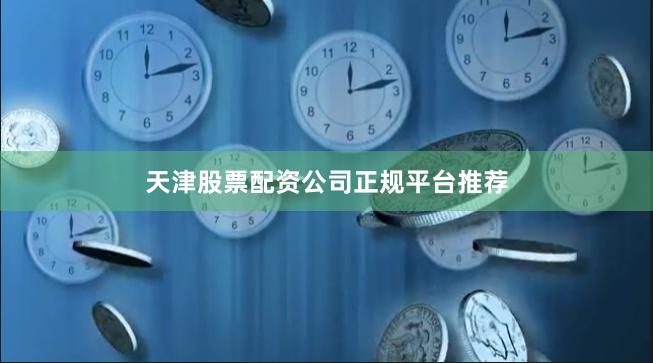 天津股票配资公司正规平台推荐