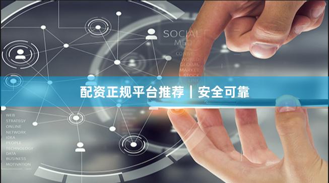 配资正规平台推荐｜安全可靠